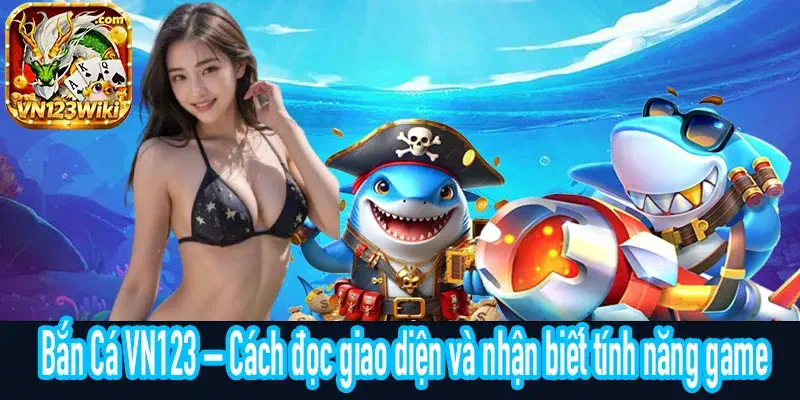 Bắn Cá VN123 – Cách đọc giao diện và nhận biết tính năng