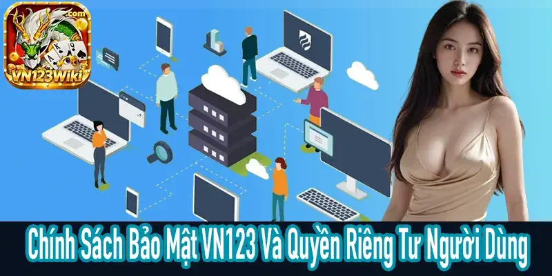 Chính Sách Bảo Mật VN123 giải thích quyền riêng tư và dữ liệu người dùng