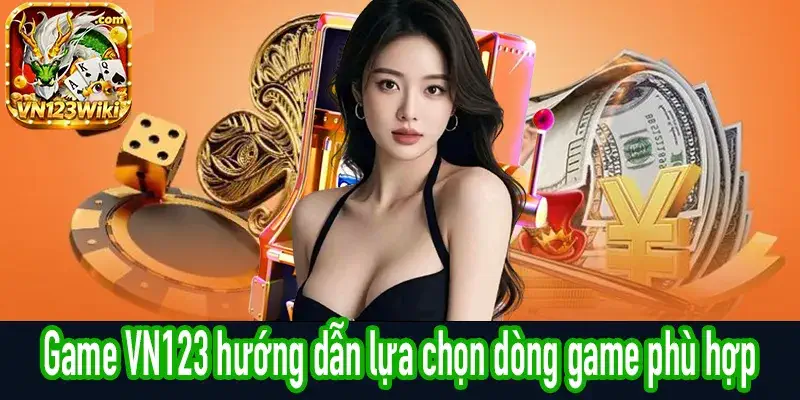 Game VN123 hướng dẫn chọn dòng game theo trải nghiệm