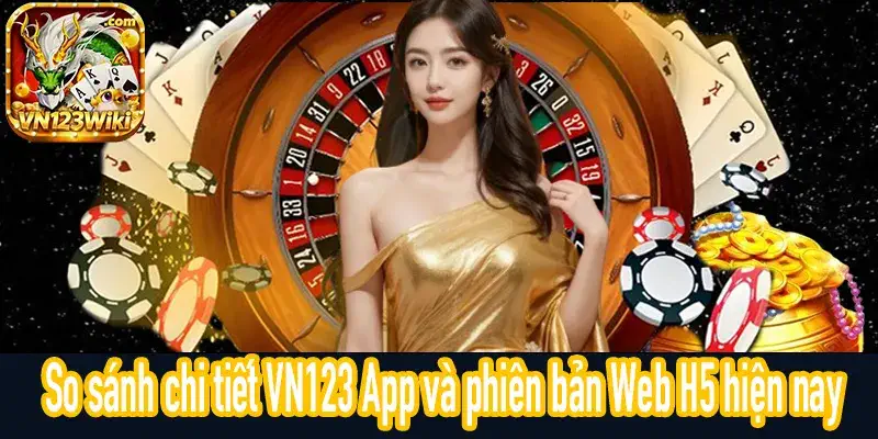 Bảng so sánh VN123 App và VN123 Web H5 về cách truy cập