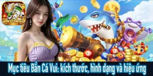 Mục tiêu Bắn Cá Vui với kích thước, hình dạng và hiệu ứng khác nhau