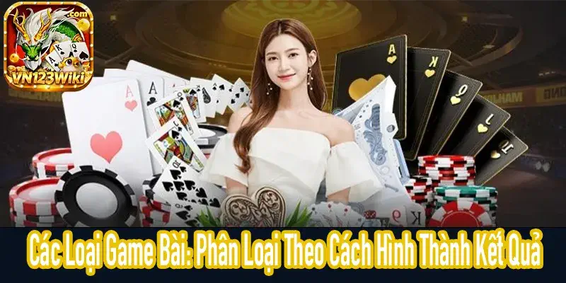 Các Loại Game Bài và cách xác định kết quả trong một ván