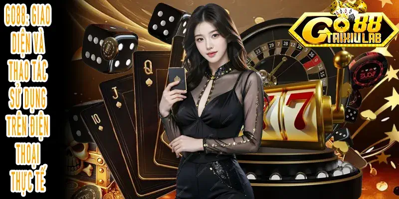 GO88: Giao diện và thao tác sử dụng trên điện thoại thực tế