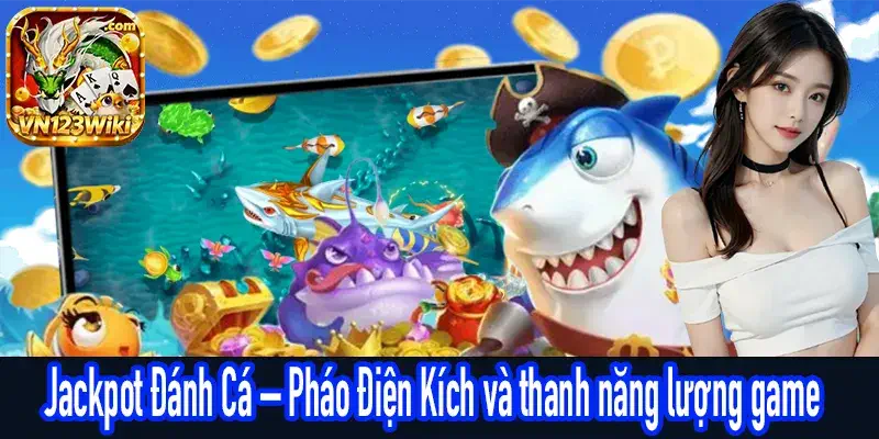 Jackpot Đánh Cá – Pháo Điện Kích và năng lượng