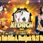 Cách tính điểm A trong Xì Dách với các trường hợp 20, 15 và Blackjack