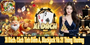 Cách tính điểm A trong Xì Dách với các trường hợp 20, 15 và Blackjack