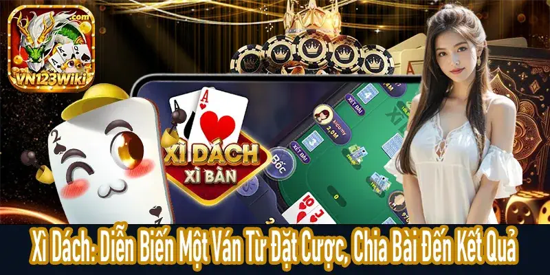 Các bước diễn ra trong một ván Xì Dách từ đặt cược đến xác định kết quả
